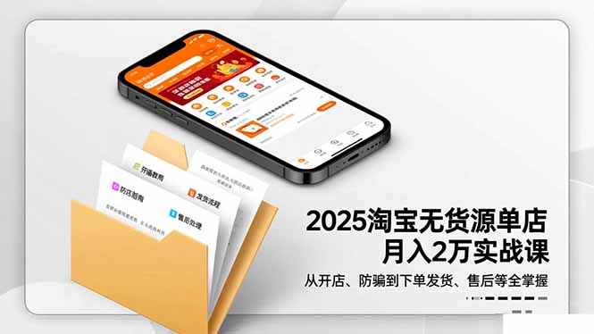 2025淘宝无货源单店月入2万-更11月：从开店、防骗到下单发货、售后全掌握-摇钱树